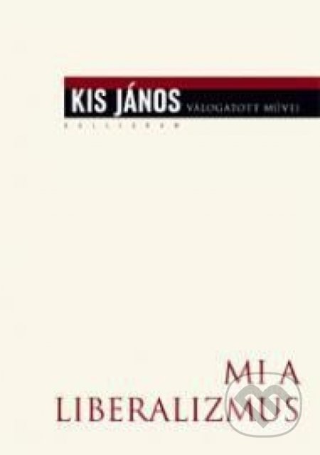 Kniha: Mi a liberalizmus? (János Kis). Kalligram, 2015 Kniha: Mi a liberalizmus? (János Kis). Kalligram, 2015