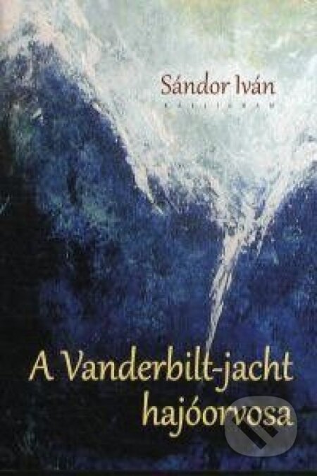 Kniha: A Vanderbilt-jacht hajóorvosa (Iván Sándor). Kalligram, 2014 Kniha: A Vanderbilt-jacht hajóorvosa (Iván Sándor). Kalligram, 2014