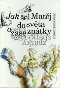 Kniha: Jak šel Matěj do světa a zase zpátky (Jana Kašová). LIKA KLUB, 2002 Kniha: Jak šel Matěj do světa a zase zpátky (Jana Kašová). LIKA KLUB, 2002