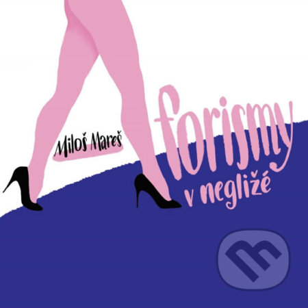 Kniha: Aforismy v negližé (Miloš Mareš). NOXI, 2017 Kniha: Aforismy v negližé (Miloš Mareš). NOXI, 2017