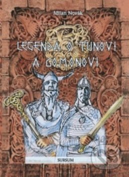 Kniha: Legenda o Tunovi a Gomonovi (Milan Novák). Sursum, 2014 Kniha: Legenda o Tunovi a Gomonovi (Milan Novák). Sursum, 2014