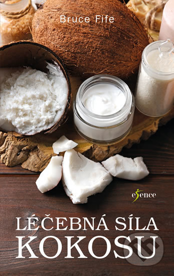 Kniha: Léčebná síla kokosu (Bruce Fife). Esence, 2017 Kniha: Léčebná síla kokosu (Bruce Fife). Esence, 2017