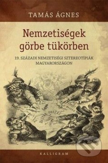 Kniha: Nemzetiségek görbe tükörben (Ágnes Tamás). Kalligram, 2014 Kniha: Nemzetiségek görbe tükörben (Ágnes Tamás). Kalligram, 2014