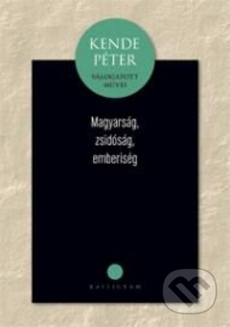 Kniha: Magyarság, zsidóság, emberiség (Péter Kende). Kalligram, 2015 Kniha: Magyarság, zsidóság, emberiség (Péter Kende). Kalligram, 2015