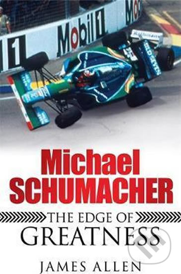 Kniha: Michael Schumacher - The Edge of Greatness (James Allen). Headline Book, 2008 Kniha: Michael Schumacher - The Edge of Greatness (James Allen). Headline Book, 2008