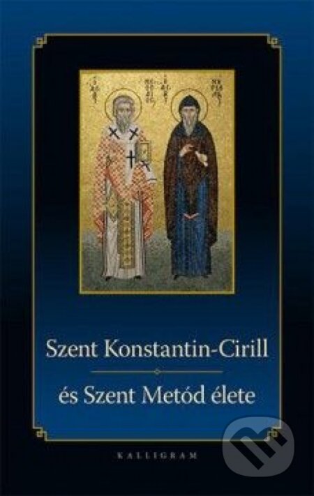 Kniha: Szent Konstantin-Ciril és Szent Metód élete (Kalligram). Kalligram, 2013 Kniha: Szent Konstantin-Ciril és Szent Metód élete (Kalligram). Kalligram, 2013