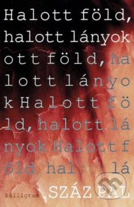 Kniha: Halott föld, halott lányok (Pál Száz). Kalligram, 2014 Kniha: Halott föld, halott lányok (Pál Száz). Kalligram, 2014