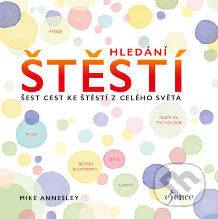 Kniha: Hledání štěstí (Mike Annesley). Esence, 2019 Kniha: Hledání štěstí (Mike Annesley). Esence, 2019