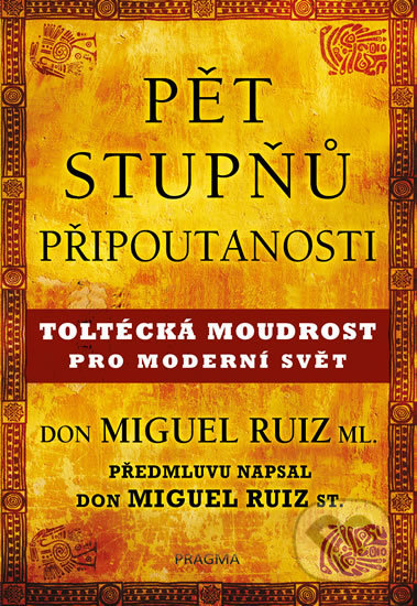 Kniha: Pět stupňů připoutanosti (Don Miguel Ruiz). Pragma, 2019 Kniha: Pět stupňů připoutanosti (Don Miguel Ruiz). Pragma, 2019