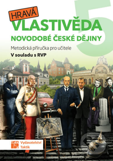 Kniha: Hravá vlastivěda 5 - Novodobé české dějiny (Taktik). Taktik, 2019 Kniha: Hravá vlastivěda 5 - Novodobé české dějiny (Taktik). Taktik, 2019