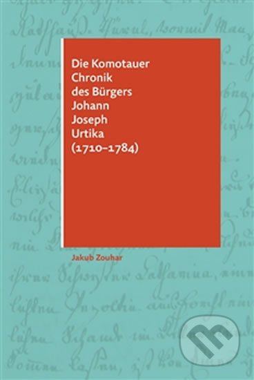 Kniha: Die Komotauer Chronik des Bürgers Johann Joseph Urtika (1710–1784) (Jakub Zouhar). Pavel Mervart, 2016 Kniha: Die Komotauer Chronik des Bürgers Johann Joseph Urtika (1710–1784) (Jakub Zouhar). Pavel Mervart, 2016