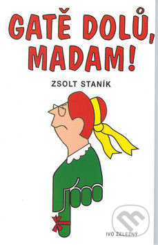 Kniha: Gatě dolů, madam! (Zsolt Staník). Ivo Železný, 2003 Kniha: Gatě dolů, madam! (Zsolt Staník). Ivo Železný, 2003