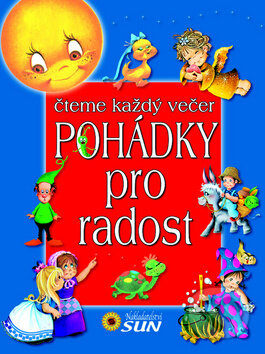 Kniha: Pohádky pro radost (SUN). SUN, 2011 Kniha: Pohádky pro radost (SUN). SUN, 2011