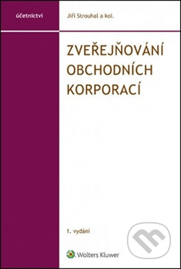 Kniha: Zveřejňování obchodních korporací (Jiří Strouhal). Wolters Kluwer ČR, 2016 Kniha: Zveřejňování obchodních korporací (Jiří Strouhal). Wolters Kluwer ČR, 2016