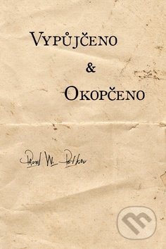 Kniha: Vypůjčeno & Okopčeno (Pavel W. Petkov). Čas, 2014 Kniha: Vypůjčeno & Okopčeno (Pavel W. Petkov). Čas, 2014