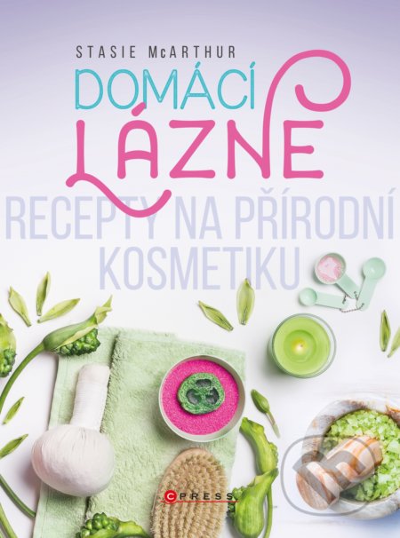 Kniha: Domácí lázně (Stasie McArthur). CPRESS, 2019 Kniha: Domácí lázně (Stasie McArthur). CPRESS, 2019