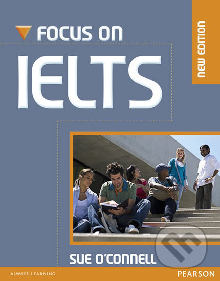 Kniha: Focus on IELTS New Edition (Sue O´Connell). Pearson, 2010 Kniha: Focus on IELTS New Edition (Sue O´Connell). Pearson, 2010