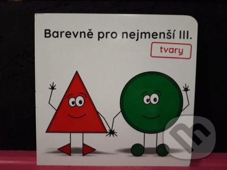 Kniha: Barevně pro nejmenší III. - tvary (Better Brand). Better Brand, 2018 Kniha: Barevně pro nejmenší III. - tvary (Better Brand). Better Brand, 2018