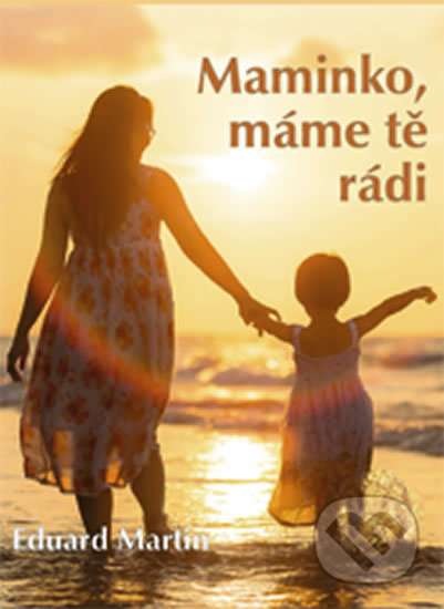 Kniha: Maminko, máme tě rádi (Eduard Martin). Miloš Uhlíř - Baset, 2018 Kniha: Maminko, máme tě rádi (Eduard Martin). Miloš Uhlíř - Baset, 2018