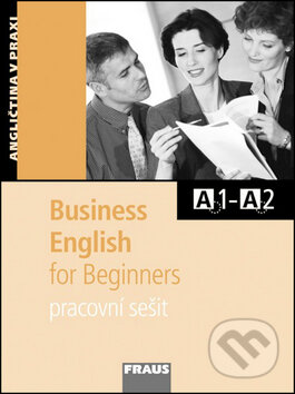 Kniha: Business English for Beginnners A1-A2 (Fraus). Fraus, 2008 Kniha: Business English for Beginnners A1-A2 (Fraus). Fraus, 2008