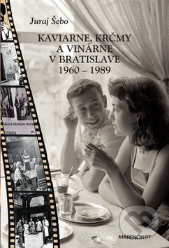 Kniha: Kaviarne, krčmy a vinárne v Bratislave 1960-1989 (Juraj Šebo). Marenčin PT, 2020 Kniha: Kaviarne, krčmy a vinárne v Bratislave 1960-1989 (Juraj Šebo). Marenčin PT, 2020