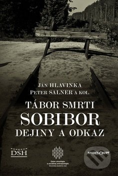 Kniha: Tábor smrti Sobibor (Ján Hlavinka a Peter Salner). Marenčin PT, 2020 Kniha: Tábor smrti Sobibor (Ján Hlavinka a Peter Salner). Marenčin PT, 2020