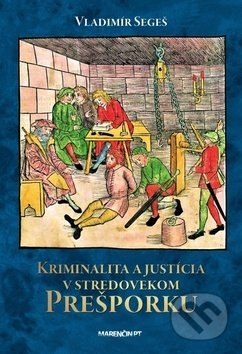 Kniha: Kriminalita a justícia v stredovekom Prešporku (Vladimír Segeš). Marenčin PT, 2020 Kniha: Kriminalita a justícia v stredovekom Prešporku (Vladimír Segeš). Marenčin PT, 2020