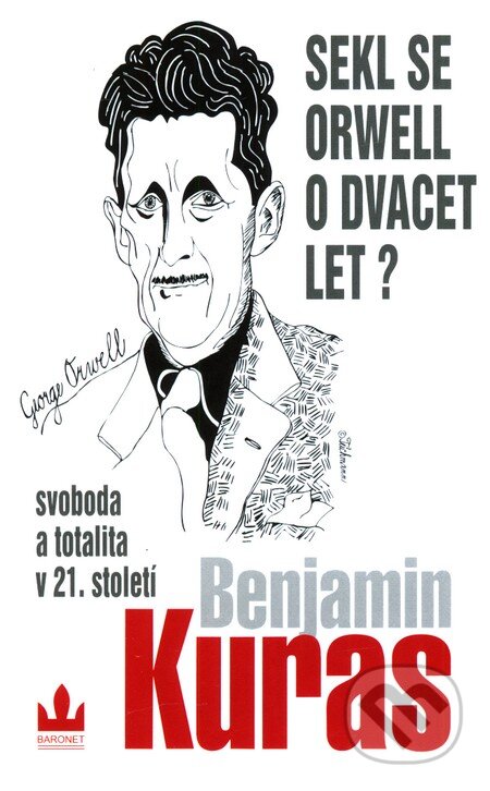 Kniha: Sekl se Orwell o dvacet let? (Benjamin Kuras). Baronet, 2008 Kniha: Sekl se Orwell o dvacet let? (Benjamin Kuras). Baronet, 2008