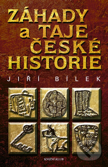 Kniha: Záhady a taje české historie (Jiří Bílek). Knižní klub, 2009 Kniha: Záhady a taje české historie (Jiří Bílek). Knižní klub, 2009