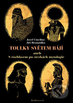 Kniha: Toulky světem bájí (Josef Cincibuch a Jiří Hromádko). Radioservis, 2009 Kniha: Toulky světem bájí (Josef Cincibuch a Jiří Hromádko). Radioservis, 2009