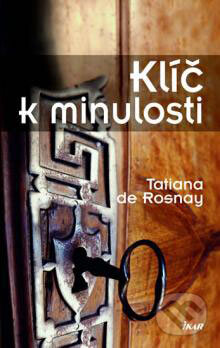 Kniha: Klíč k minulosti (Tatiana de Rosnay). Ikar CZ, 2007 Kniha: Klíč k minulosti (Tatiana de Rosnay). Ikar CZ, 2007