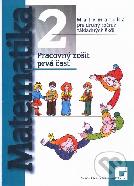 Kniha: Matematika pre 2. ročník základných škôl (Pracovný zošit - 1. časť) (Pavol Černek). Orbis Pictus Istropolitana, 2006 Kniha: Matematika pre 2. ročník základných škôl (Pracovný zošit - 1. časť) (Pavol Černek). Orbis Pictus Istropolitana, 2006