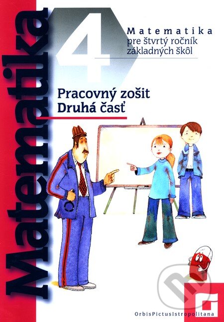 Kniha: Matematika pre štvrtý ročník základných škôl (Pracovný zošit - 2. časť) (Orbis Pictus Istropolitana). Orbis Pictus Istropolitana, 2010 Kniha: Matematika pre štvrtý ročník základných škôl (Pracovný zošit - 2. časť) (Orbis Pictus Istropolitana). Orbis Pictus Istropolitana, 2010