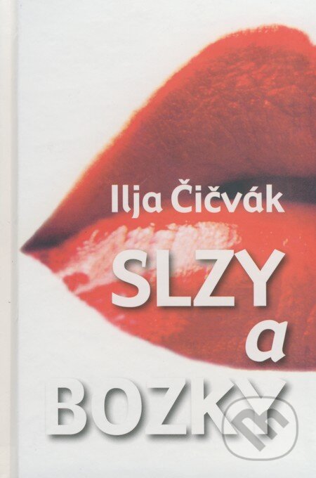 Kniha: Slzy a bozky (Ilja Čičvák). Vydavateľstvo Spolku slovenských spisovateľov, 2009 Kniha: Slzy a bozky (Ilja Čičvák). Vydavateľstvo Spolku slovenských spisovateľov, 2009