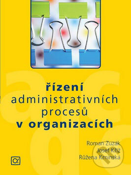 Řízení administrativních procesů v organizacích - Roman Zuzák, Josef Kříž, Růžena Krninská, Alfa, 2009