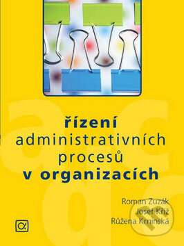 Kniha: Řízení administrativních procesů v organizacích (Josef Kříž, Roman Zuzák a Růžena Krninská). Alfa, 2009 Kniha: Řízení administrativních procesů v organizacích (Josef Kříž, Roman Zuzák a Růžena Krninská). Alfa, 2009
