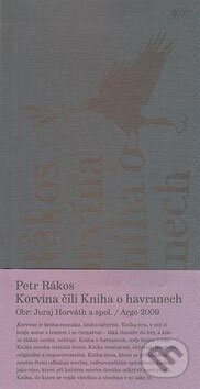 Kniha: Korvína čili Kniha o havranech (Petr Rákos). Argo, 2009 Kniha: Korvína čili Kniha o havranech (Petr Rákos). Argo, 2009