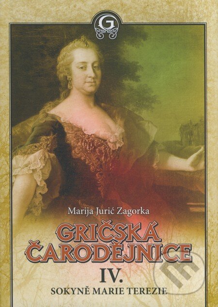 Kniha: Gričská čarodějnice IV. - Sokyně Marie Terezie (Marija Jurić Zagorka), 2009 Kniha: Gričská čarodějnice IV. - Sokyně Marie Terezie (Marija Jurić Zagorka), 2009