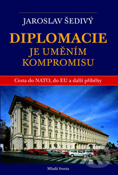 Diplomacie je uměním kompromisu - Jaroslav Šedivý, Mladá fronta, 2009