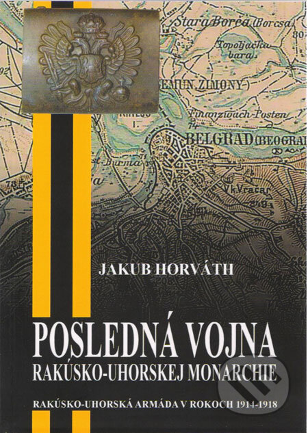 Kniha: Posledná vojna rakúsko-uhorskej monarchie (Jakub Horváth). Jakub Horváth, 2008 Kniha: Posledná vojna rakúsko-uhorskej monarchie (Jakub Horváth). Jakub Horváth, 2008