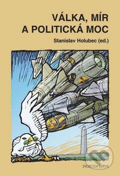 Kniha: Válka, mír a politická moc (Stanislav Holubec). Svoboda Servis, 2009 Kniha: Válka, mír a politická moc (Stanislav Holubec). Svoboda Servis, 2009