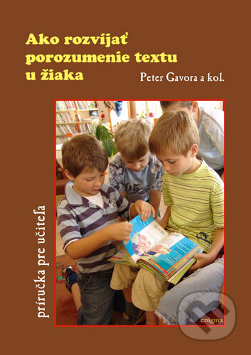Kniha: Ako rozvíjať porozumenie textu u žiaka (Peter Gavora a kolektív). Enigma, 2009 Kniha: Ako rozvíjať porozumenie textu u žiaka (Peter Gavora a kolektív). Enigma, 2009