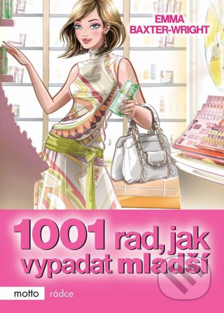 Kniha: 1001 rad, jak vypadat mladší (Emma Baxter-Wright). Motto, 2009 Kniha: 1001 rad, jak vypadat mladší (Emma Baxter-Wright). Motto, 2009