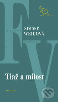Kniha: Tiaž a milosť (Simone Weil). Kalligram, 2009 Kniha: Tiaž a milosť (Simone Weil). Kalligram, 2009