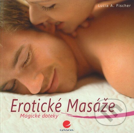 Kniha: Erotické masáže (Lucia A. Fischer). Grada, 2009 Kniha: Erotické masáže (Lucia A. Fischer). Grada, 2009
