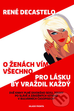 Kniha: O ženách vím všechno - Pro lásku by vraždil každý (René Decastelo). Mladá fronta, 2009 Kniha: O ženách vím všechno - Pro lásku by vraždil každý (René Decastelo). Mladá fronta, 2009