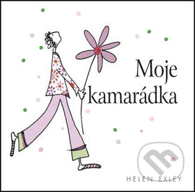 Kniha: Moje kamarádka (Helen Exley). Slovart CZ, 2009 Kniha: Moje kamarádka (Helen Exley). Slovart CZ, 2009