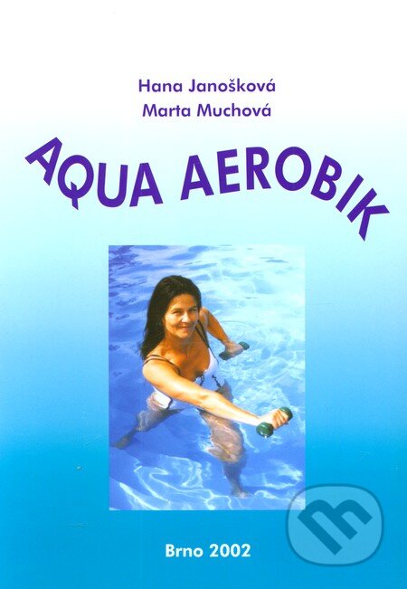 Kniha: Aqua aerobik (Hana Janošková a Marta Muchová). Paido, 2002 Kniha: Aqua aerobik (Hana Janošková a Marta Muchová). Paido, 2002
