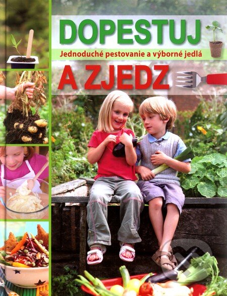 Kniha: Dopestuj a zjedz (Slovart). Slovart, 2009 Kniha: Dopestuj a zjedz (Slovart). Slovart, 2009