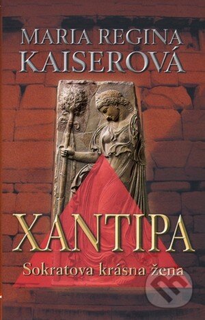 Kniha: Xantipa (Maria Regina Kaiserová). NOXI, 2009 Kniha: Xantipa (Maria Regina Kaiserová). NOXI, 2009